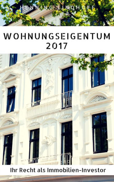 Wohnungseigentum 2017: Ihr Recht als Immobilien-Investor