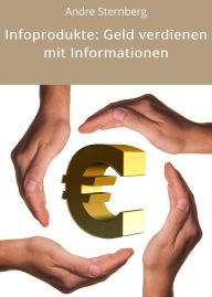 Title: Infoprodukte: Geld verdienen mit Informationen, Author: Andre Sternberg