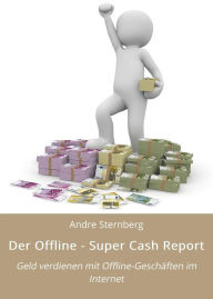 Title: Der Offline - Super Cash Report: Geld verdienen mit Offline-Geschäften im Internet, Author: Andre Sternberg