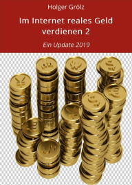 Title: Im Internet reales Geld verdienen 2: Ein Update 2019, Author: Holger Grölz