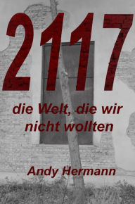 Title: 2117: die Welt, die wir nicht wollten, Author: Andreas Hermann