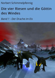 Title: Die vier Riesen und die Göttin des Windes: Band 1 - Der Drache im Eis, Author: Norbert Schimmelpfennig