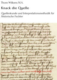 Title: Knack die Quelle: Quellenkunde und Interpretationsmethodik für Historische Fechter, Author: Thore Wilkens M.A.