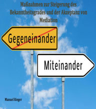 Title: Maßnahmen zur Steigerung des Bekanntheitsgrades und der Akzeptanz von Mediation, Author: Manuel Rieger