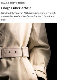 Title: Einiges über Arbeit: Für den Jobcenter in Dithmarschen übersetzte ich meinen Lebenslauf ins Deutsche, und dann kam dies, Author: SKG So kann's gehen