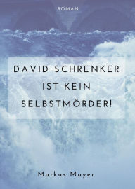 Title: David Schrenker ist kein Selbstmörder!, Author: Markus Mayer