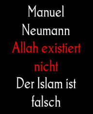 Title: Allah existiert nicht: Der Islam ist falsch, Author: Manuel Neumann