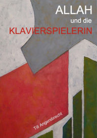 Title: Allah und die Klavierspielerin, Author: Till Angersbrecht