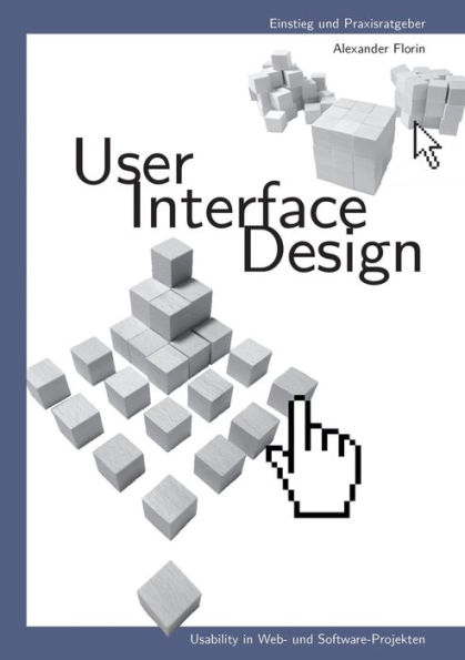 User - Interface - Design: Usability in Web- und Software-Projekten