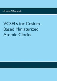 Title: VCSELs for Cesium-Based Miniaturized Atomic Clocks, Author: Ahmed Al-Samaneh