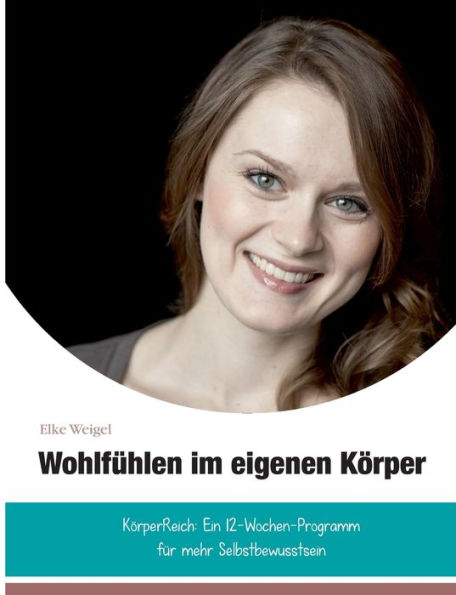 Wohlfühlen im eigenen Körper: KörperReich: das 12-Wochen-Programm für mehr Selbstbewusstsein