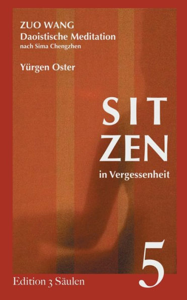 Sitzen in Vergessenheit: Daoistische Meditation nach Sima Chengzhen. Edition 3 Sï¿½ulen, Band 5
