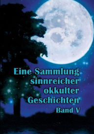 Title: Eine Sammlung sinnreicher okkulter Geschichten: Band V, Author: Christof Uiberreiter Verlag