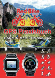 Title: GPS Praxisbuch Garmin fenix 3 / fenix Chronos / epix: Praxis- und modellbezogen für einen schnellen Einstieg, Author: Nuïdorf Redbike