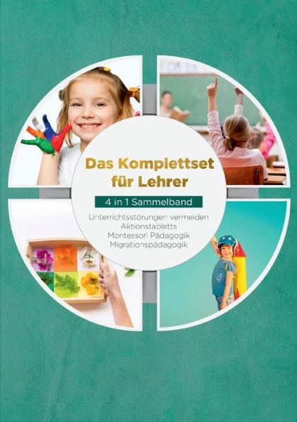 Das Komplettset fï¿½r Lehrer - 4 in 1 Sammelband: Unterrichtsstï¿½rungen vermeiden Aktionstabletts Montessori Pï¿½dagogik Migrationspï¿½dagogik