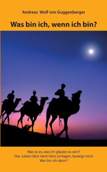Was bin ich, wenn ich bin?: Was ist es, was ich glaube zu sein? Das Leben lässt mein Herz schlagen, bewegt mich. Wer bin ich darin?