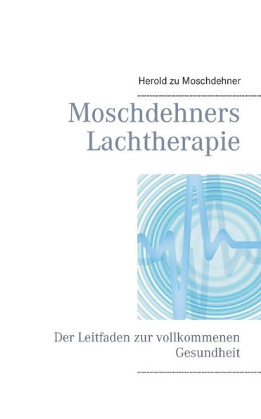 Moschdehners Lachtherapie: Der Leitfaden zur vollkommenen Gesundheit