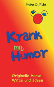Title: Krank mit Humor: Originelle Verse, Witze und Ideen, Author: Heinz C Pïtz