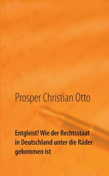 Entgleist! Wie der Rechtsstaat in Deutschland unter die Räder gekommen ist: Eine Dokumentation