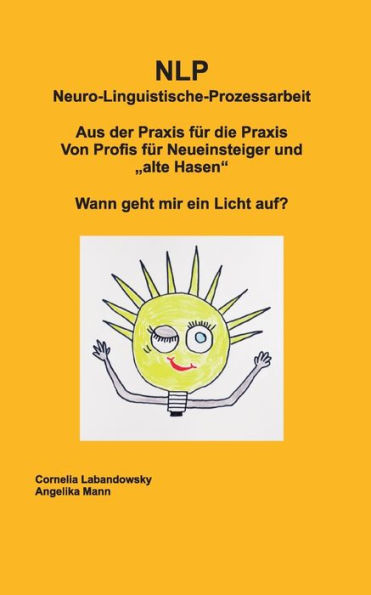 NLP Neuro-Linguistische-Prozessarbeit: Aus der Praxis fï¿½r die Praxis, Von Profis fï¿½r Neueinsteiger und "alte Hasen", Wann geht mir ein Licht auf?