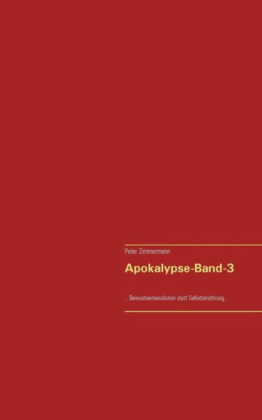 Apokalypse-Band-3: ...Bewusstseinsevolution statt Selbstzerstörung...