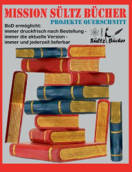 Title: Mission SÃ¯Â¿Â½ltz BÃ¯Â¿Â½cher - Projekte Querschnitt: BoD ermÃ¯Â¿Â½glicht: immer druckfrisch nach Bestellung - immer die aktuelle Version - immer und jederzeit lieferbar, Author: Renate Sïltz