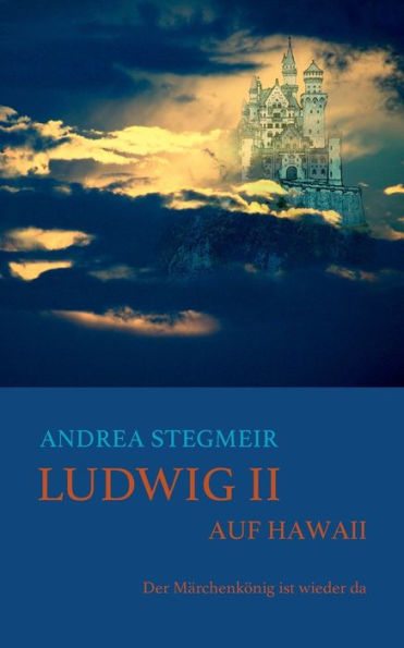 Ludwig II. auf Hawaii: Der Märchenkönig ist wieder da