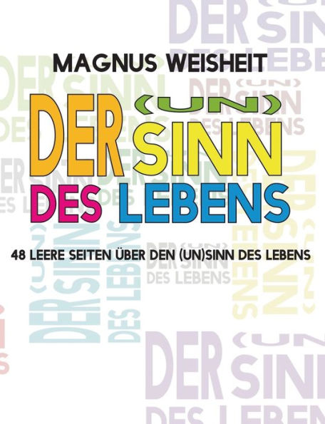 Der (Un)Sinn des Lebens: 48 leere Seiten über den (Un)Sinn des Lebens