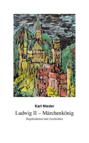 Ludwig II - Märchenkönig: Begebenheiten und Geschichten