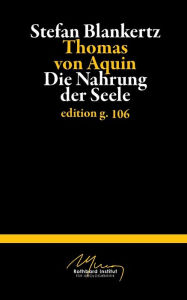 Title: Thomas von Aquin: Die Nahrung der Seele, Author: Stefan Blankertz