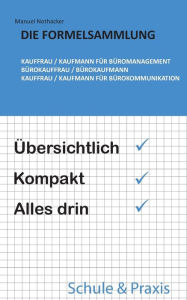 Title: Die Formelsammlung: Kauffrau / Kaufmann für Büromanagement (Bürokauffrau / Bürokaufmann, Kauffrau / Kaufmann für Bürokommunikation):Übersichtlich. Kompakt. Alles drin., Author: Manuel Nothacker