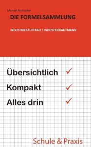 Title: Die Formelsammlung: Industriekauffrau / Industriekaufmann:Übersichtlich. Kompakt. Alles drin., Author: Manuel Nothacker