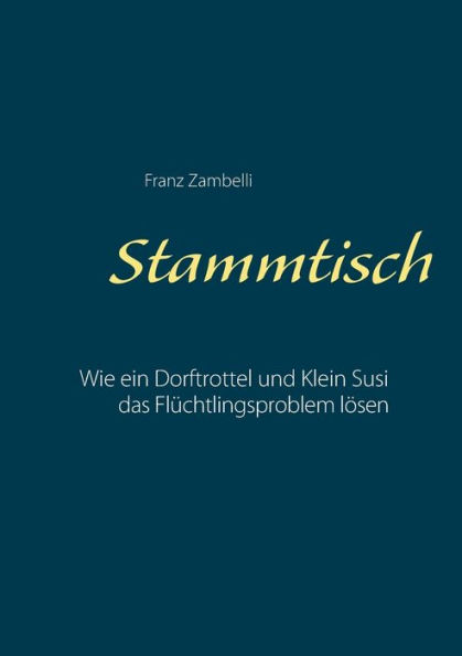 Stammtisch: Wie ein Dorftrottel und Klein Susi das Flüchtlingsproblen lösen