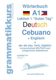 Title: WÃ¯Â¿Â½rterbuch Deutsch - Cebuano - Englisch Niveau A1: Lernwortschatz A1 Lektion 1 Guten Tag Sprachkurs Deutsch zum erfolgreichen Selbstlernen fÃ¯Â¿Â½r TeilnehmerInnen aus Philippinen / Asien, Author: Marlene Schachner