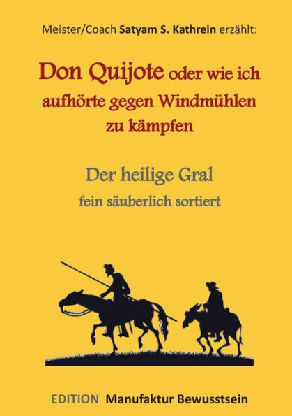 Don Quijote oder wie ich aufhÃ¯Â¿Â½rte gegen WindmÃ¯Â¿Â½hlen zu kÃ¯Â¿Â½mpfen: Der heilige Gral fein sÃ¯Â¿Â½uberlich sortiert