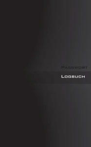 Title: Passwort Logbuch - Internet Organizer und Passwortbuch (Black Book Cover): Das Buch zur Verwaltung von Zugangsdaten und Passworten (Tags: Password keeper and Password reminder book, login data, access data, Passwort Akte, Datensafe, PW, Username, User, Lo, Author: Theo Von Taane