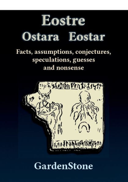 Eostre Ostara Eostar: Facts, assumptions, conjectures, speculations, guesses and nonsense