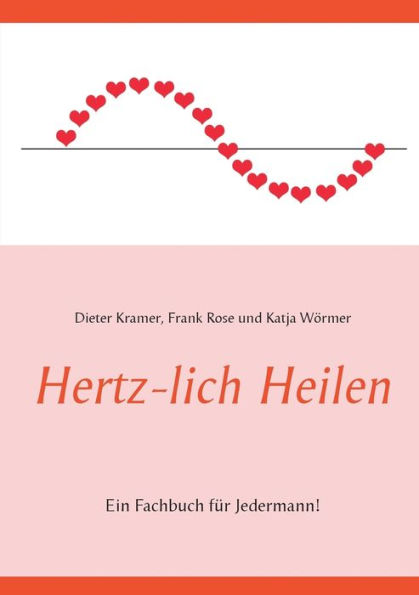 Hertz-lich Heilen: Ein Fachbuch fï¿½r Jedermann!