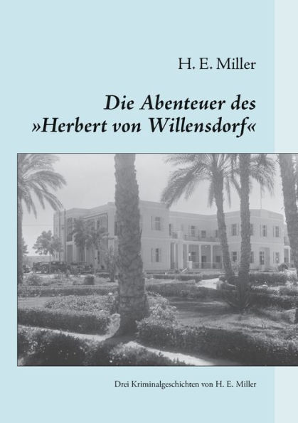 Die Abenteuer des "Herbert von Willensdorf": Drei Kriminalgeschichten von H. E. Miller