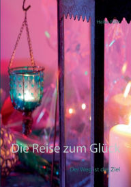 Title: Die Reise zum Glück: Der Weg ist das Ziel, Author: Heike Fïhr