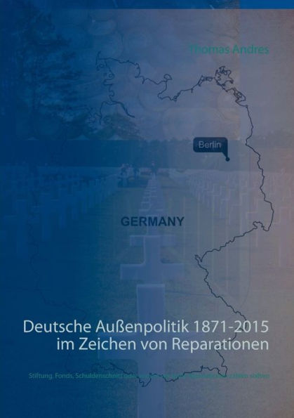 Deutsche Außenpolitik 1871-2015 im Zeichen von Reparationen: Stiftung, Fonds, Schuldenschnitt oder warum wir keine Reparationen zahlen sollten