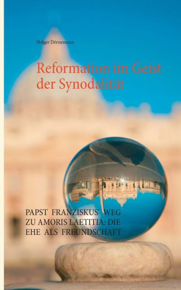Reformation im Geist der Synodalität: Papst Franziskus' Weg zu Amoris laetitia: Die Ehe als Freundschaft