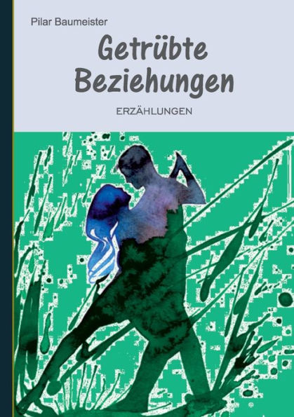 Getrübte Beziehungen: Erzählungen