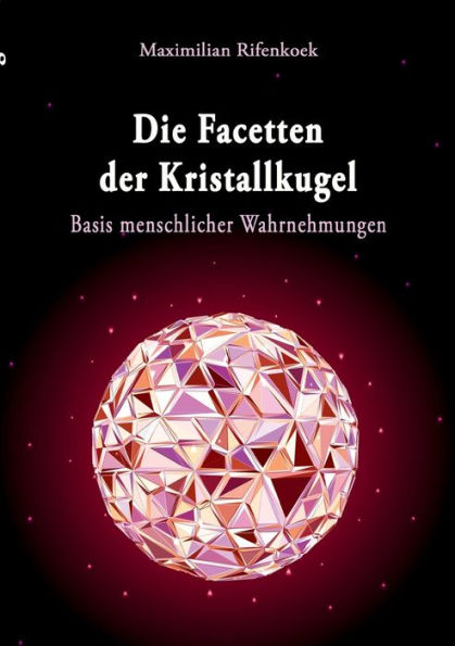 Die Facetten der Kristallkugel: Basis menschlicher Wahrnehmungen