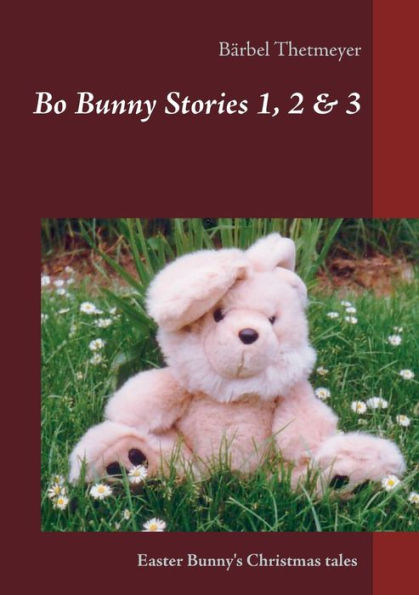 Bo Bunny Stories no 1, 2 & 3: Christmas stories of an Easter Bunny