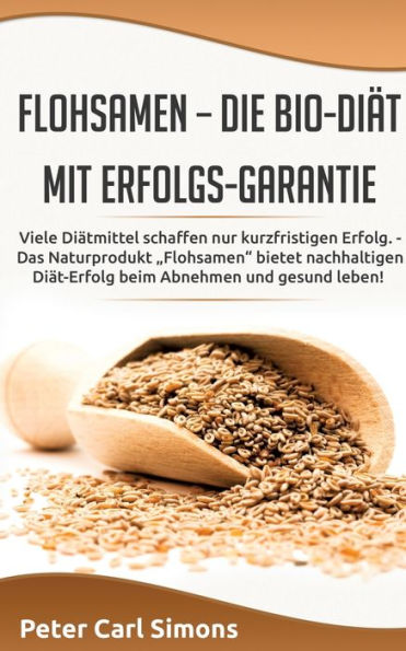 Flohsamen - die Bio-DiÃ¯Â¿Â½t mit Erfolgs-Garantie: Viele DiÃ¯Â¿Â½tmittel schaffen nur kurzfristigen Erfolg. - Das Naturprodukt "Flohsamen" bietet nachhaltigen DiÃ¯Â¿Â½t-Erfolg beim Abnehmen und gesund leben!
