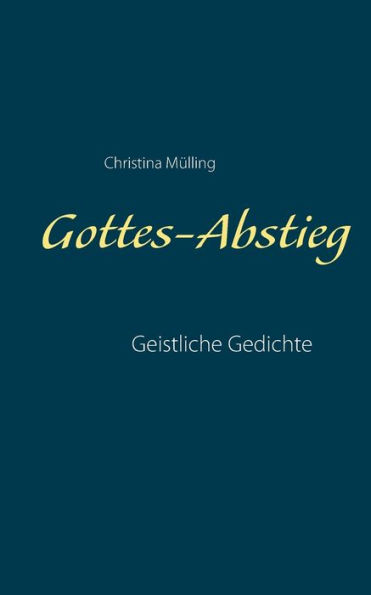 Gottes-Abstieg: Geistliche Gedichte