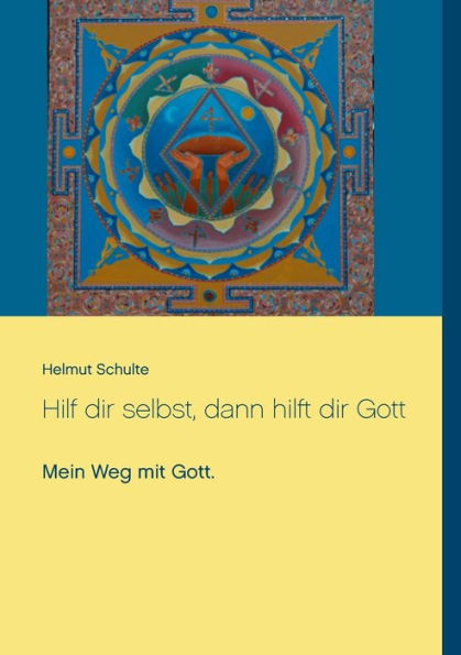 Hilf dir selbst, dann hilft dir Gott: Mein Weg mit Gott.