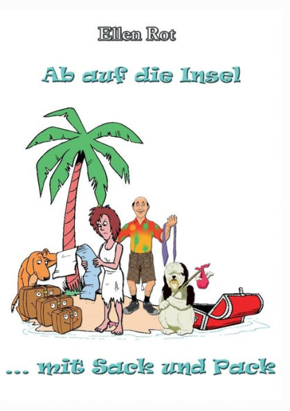 Ab auf die Insel mit Sack und Pack: Auswandern, Karibik, Humor, Hunde