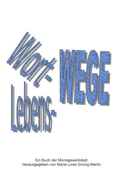 Wort-Wege Lebens-Wege: Lyrik und Prosa aus der Montagswerkstatt